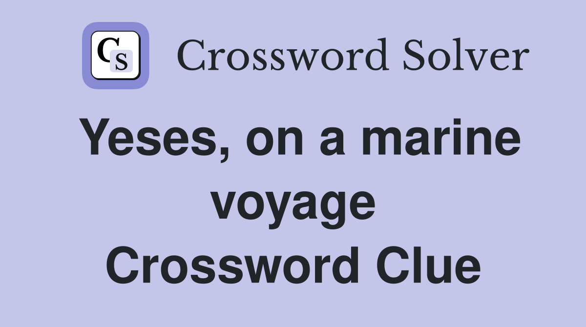 Yeses, on a marine voyage Crossword Clue Answers Crossword Solver